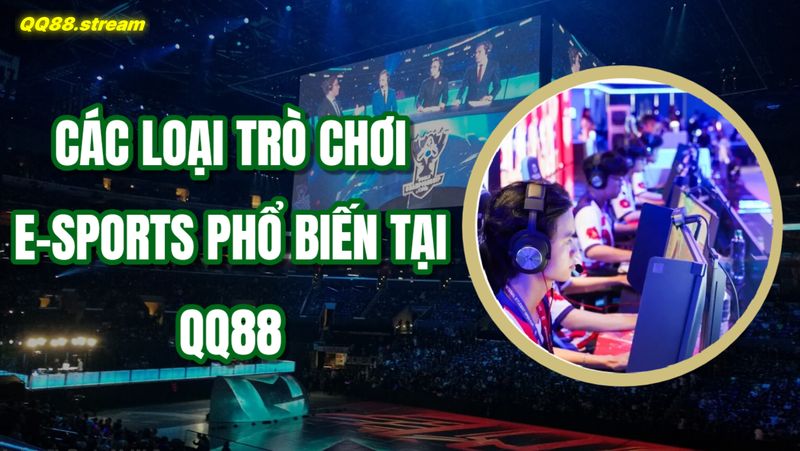 Các loại trò chơi E-sports phổ biến tại QQ88