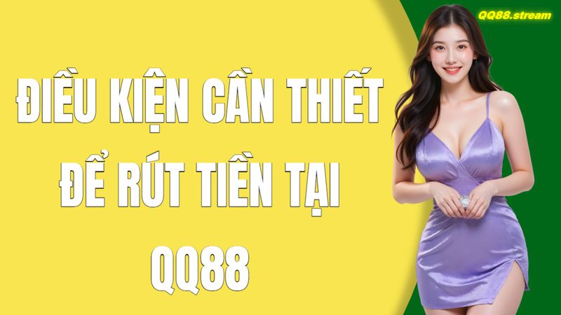 Điều kiện cần thiết để rút tiền tại QQ88