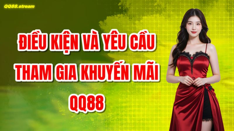 Điều kiện và yêu cầu tham gia khuyến mãi QQ88