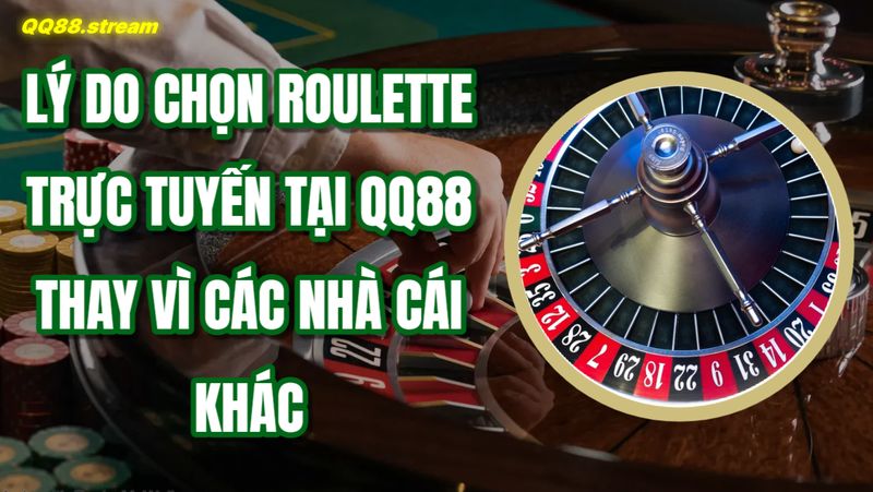 Lý do chọn Roulette trực tuyến tại QQ88 thay vì các nhà cái khác