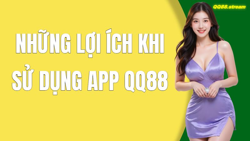 Những Lợi Ích Khi Sử Dụng App QQ88