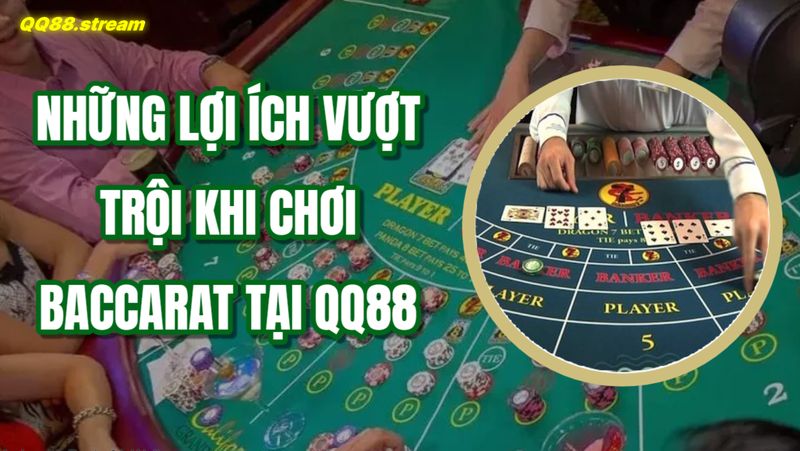 Những lợi ích vượt trội khi chơi Baccarat tại QQ88