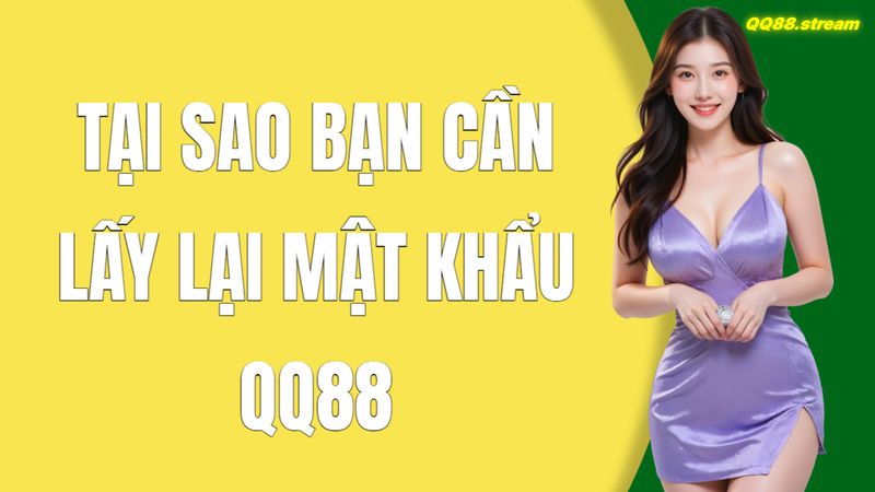 Tại Sao Bạn Cần Lấy Lại Mật Khẩu QQ88