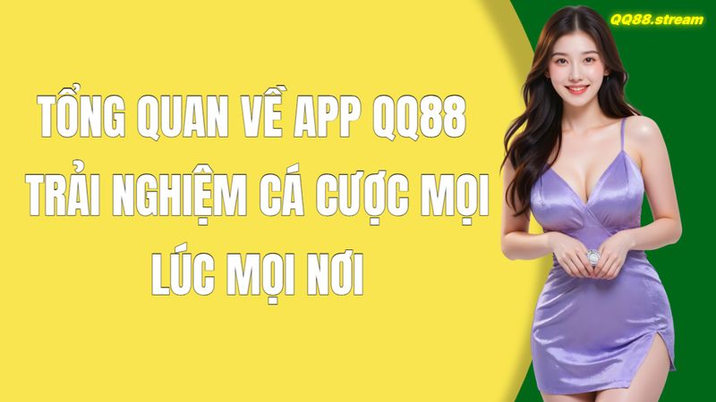 Tổng Quan Về App QQ88 – Trải Nghiệm Cá Cược Mọi Lúc Mọi Nơi