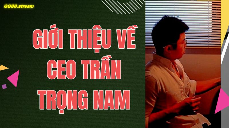 Giới thiệu về CEO Trần Trọng Nam